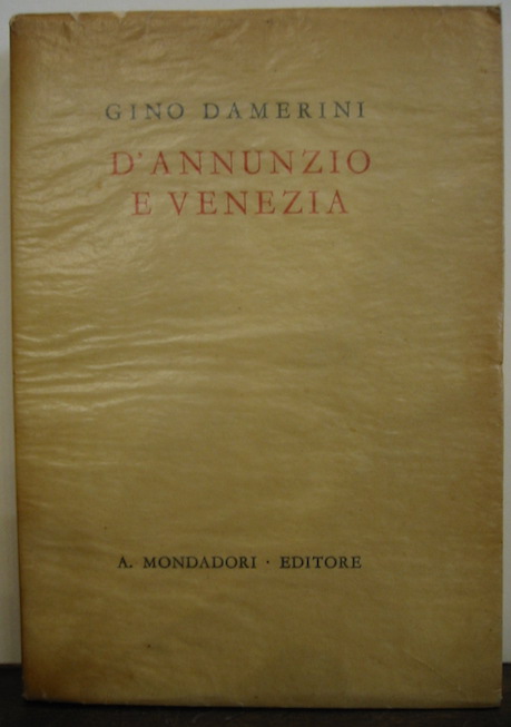 Gino Damerini D'Annunzio e Venezia. Con 25 illustrazioni fuori testo. 1943 Verona A. Mondadori